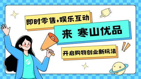 配资指数网 寒山优品：即时零售+娱乐互动，开启购物创业新玩法！