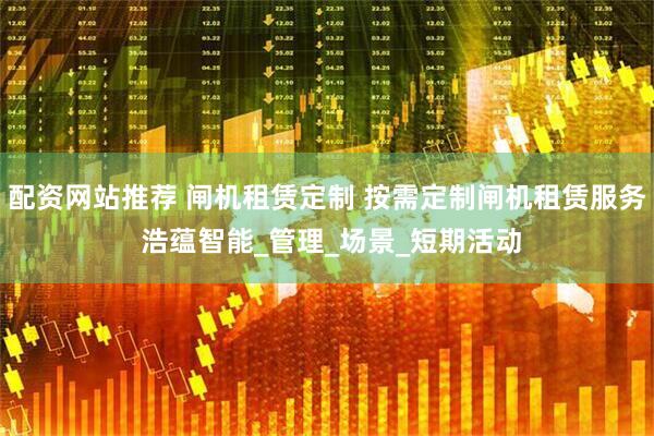 配资网站推荐 闸机租赁定制 按需定制闸机租赁服务 浩蕴智能_管理_场景_短期活动